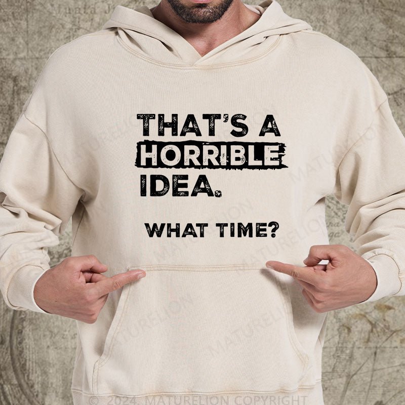 Maturelion That Is A Horrible Idea What Time? Sarcastic Humor DTG Printing Washed Custom Hoodie