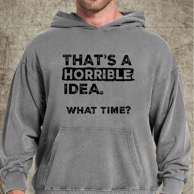 Maturelion That Is A Horrible Idea What Time? Sarcastic Humor DTG Printing Washed Custom Hoodie