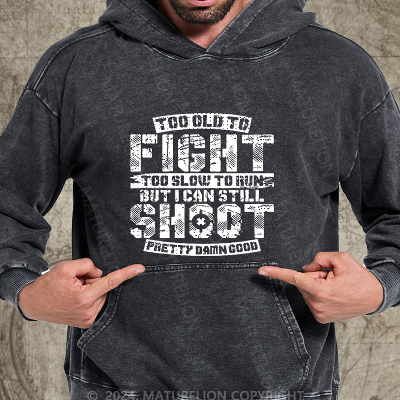 Maturelion Too Old To Fight Too Slow To Run But I Can Still Shoot Pretty Damn Good DTG Printing Washed  Custom Hoodie