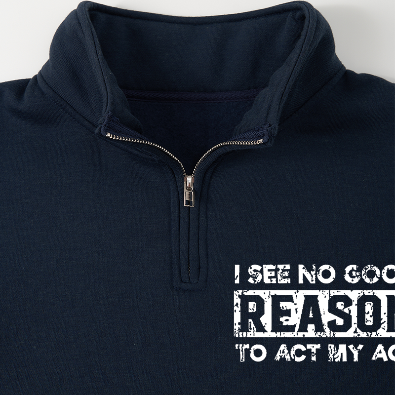 Men's Sweatshirt I See No Good Reason To Act My Age Half Zip Fleece Sweatshirt