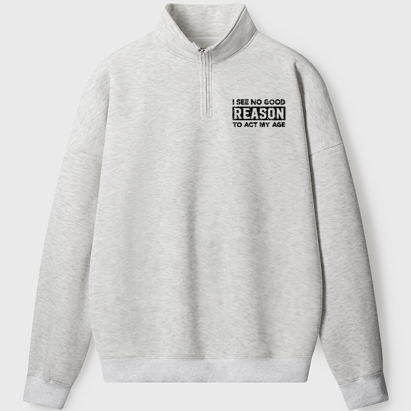 Men's Sweatshirt I See No Good Reason To Act My Age Half Zip Fleece Sweatshirt