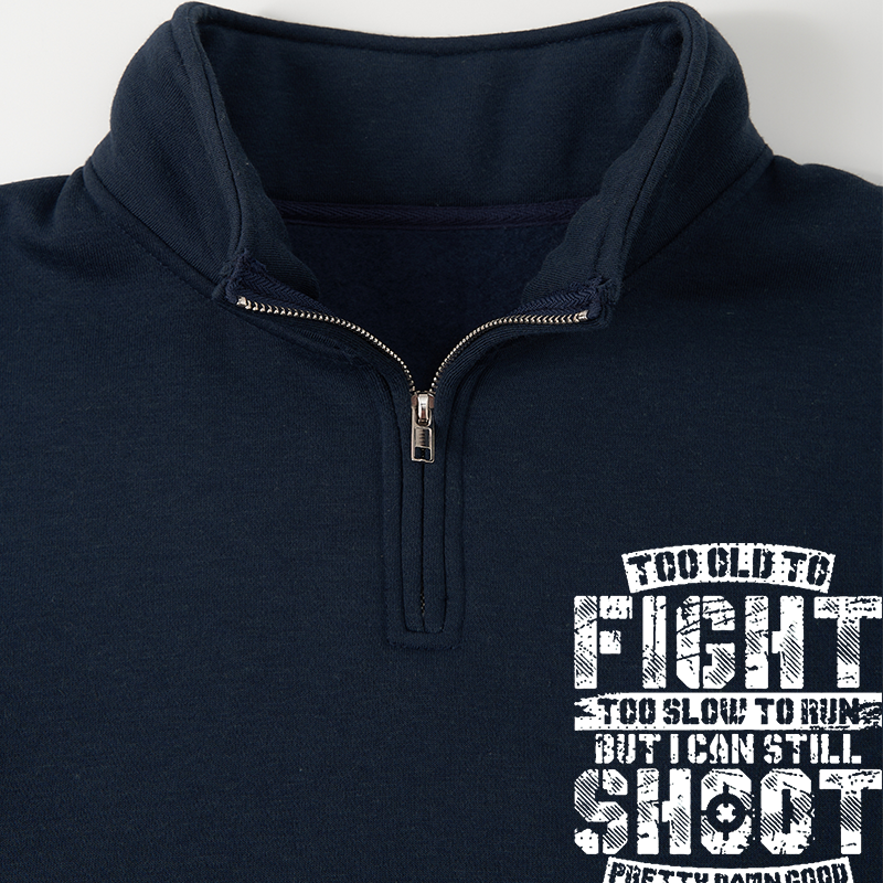 Men's Sweatshirt Too Old To Fight Too Slow To Run But I Can Still Shoot Pretty Damn Good Half Zip Fleece Sweatshirt