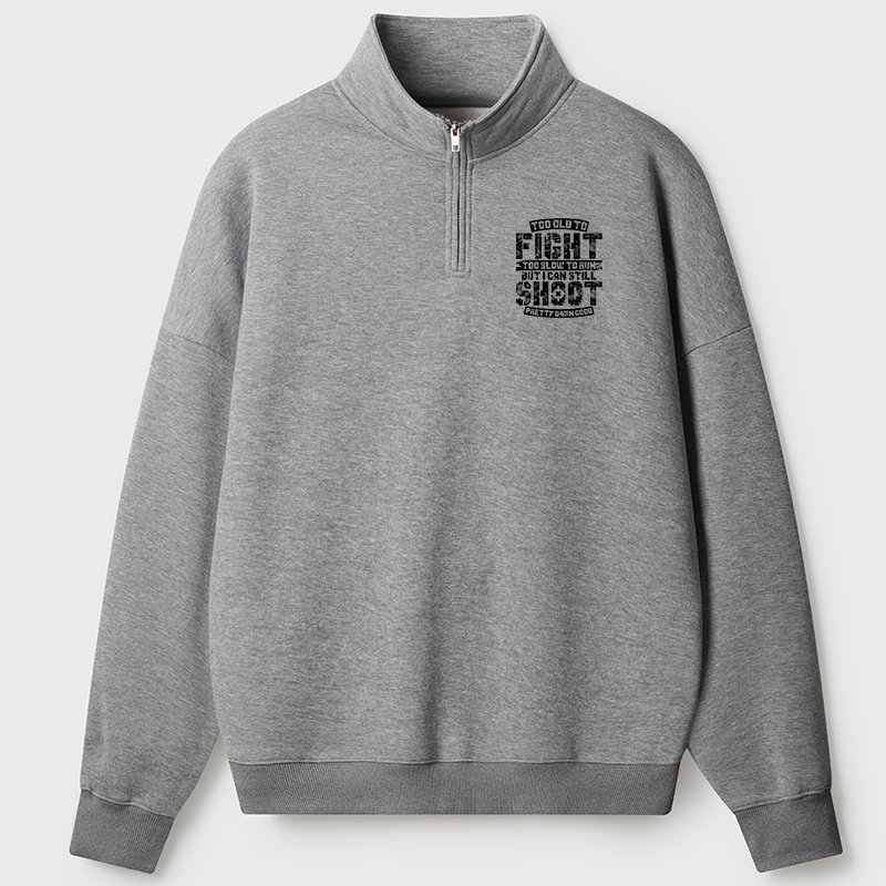 Men's Sweatshirt Too Old To Fight Too Slow To Run But I Can Still Shoot Pretty Damn Good Half Zip Fleece Sweatshirt