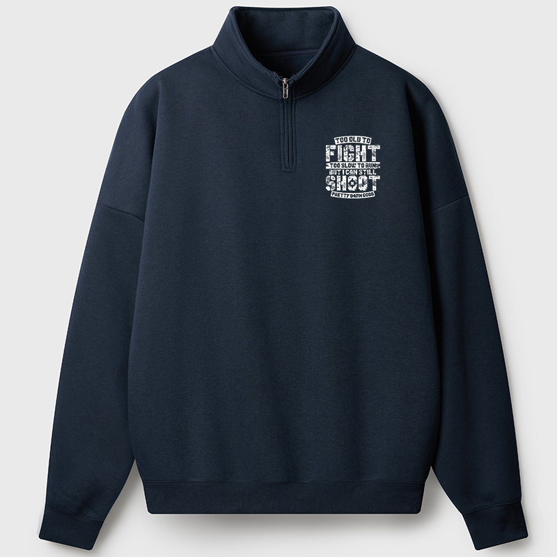 Men's Sweatshirt Too Old To Fight Too Slow To Run But I Can Still Shoot Pretty Damn Good Half Zip Fleece Sweatshirt