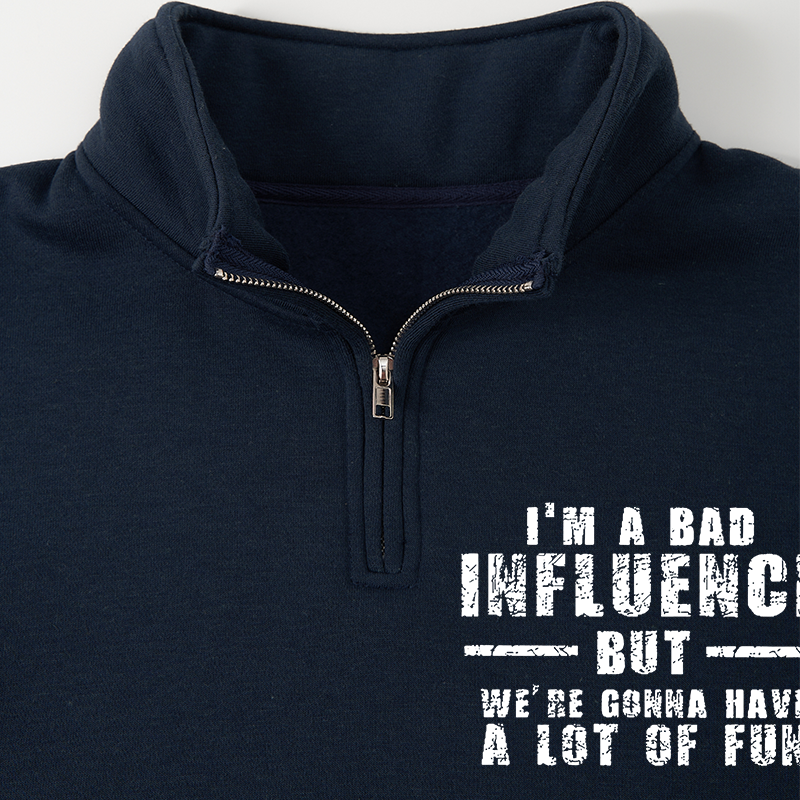 Men's Sweatshirt I'm A Bad Influence But We're Gonna Have A Lot Of Fun Half Zip Fleece Sweatshirt