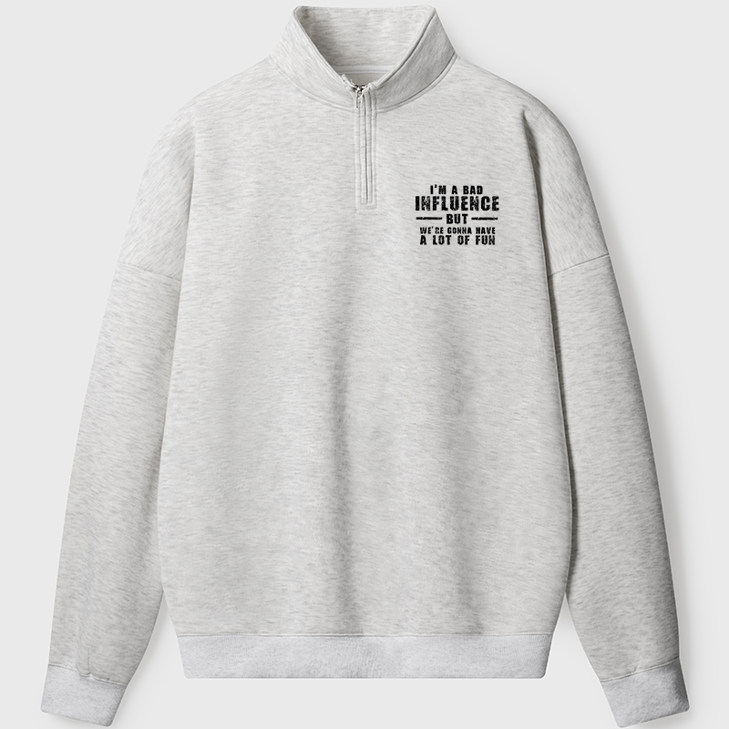 Men's Sweatshirt I'm A Bad Influence But We're Gonna Have A Lot Of Fun Half Zip Fleece Sweatshirt