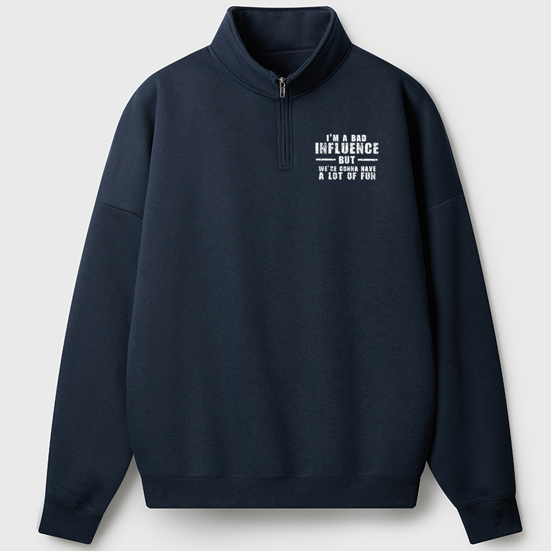 Men's Sweatshirt I'm A Bad Influence But We're Gonna Have A Lot Of Fun Half Zip Fleece Sweatshirt