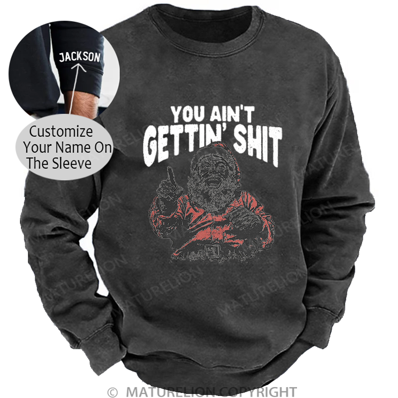 Maturelion Men's Sweatshirt You Ain't Gettin' Shit Washed Sweatshirt