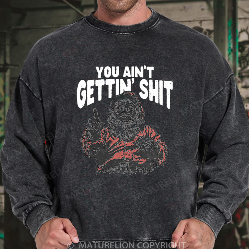 Maturelion Men's Sweatshirt You Ain't Gettin' Shit Washed Sweatshirt