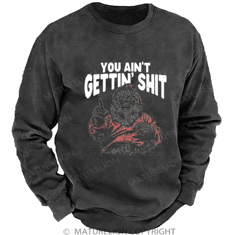 Maturelion Men's Sweatshirt You Ain't Gettin' Shit Washed Sweatshirt