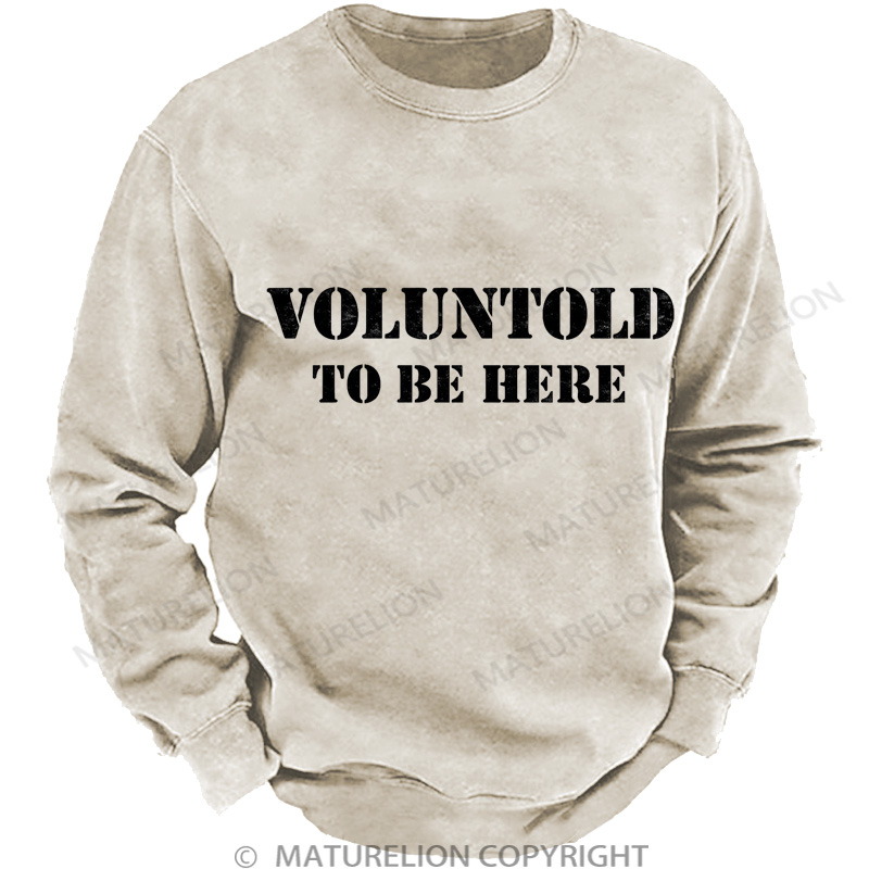 Maturelion Men's Sweatshirt Voluntold To Be Here DTG Washed Sweatshirt