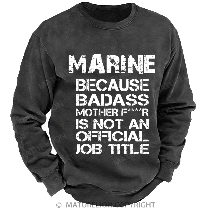 Maturelion Men's Sweatshirt Marine Because Badass Mother Fr Is Not An Official Job Title DTG Washed Sweatshirt