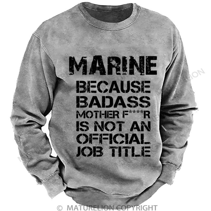 Maturelion Men's Sweatshirt Marine Because Badass Mother Fr Is Not An Official Job Title DTG Washed Sweatshirt
