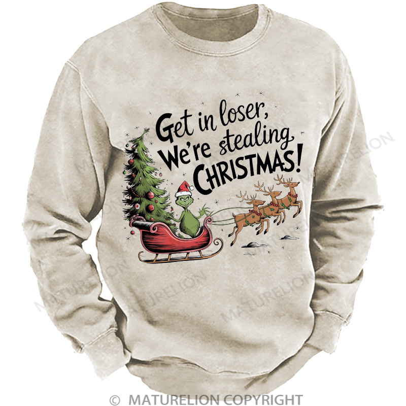 Maturelion Christmas Sweatshirt Get in Loser We’re Stealing DTG Washed Sweatshirt