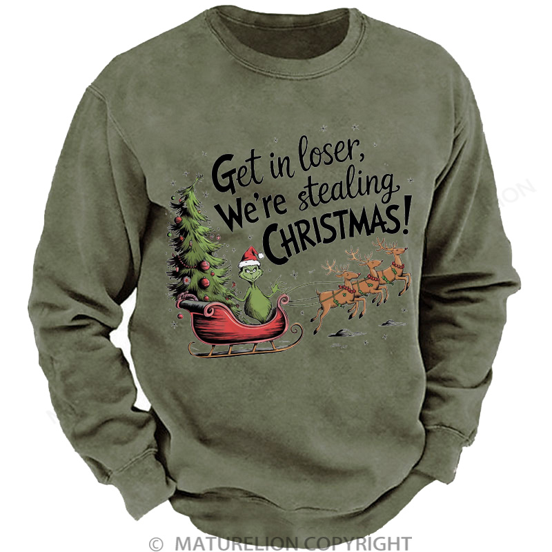 Maturelion Christmas Sweatshirt Get in Loser We’re Stealing DTG Washed Sweatshirt