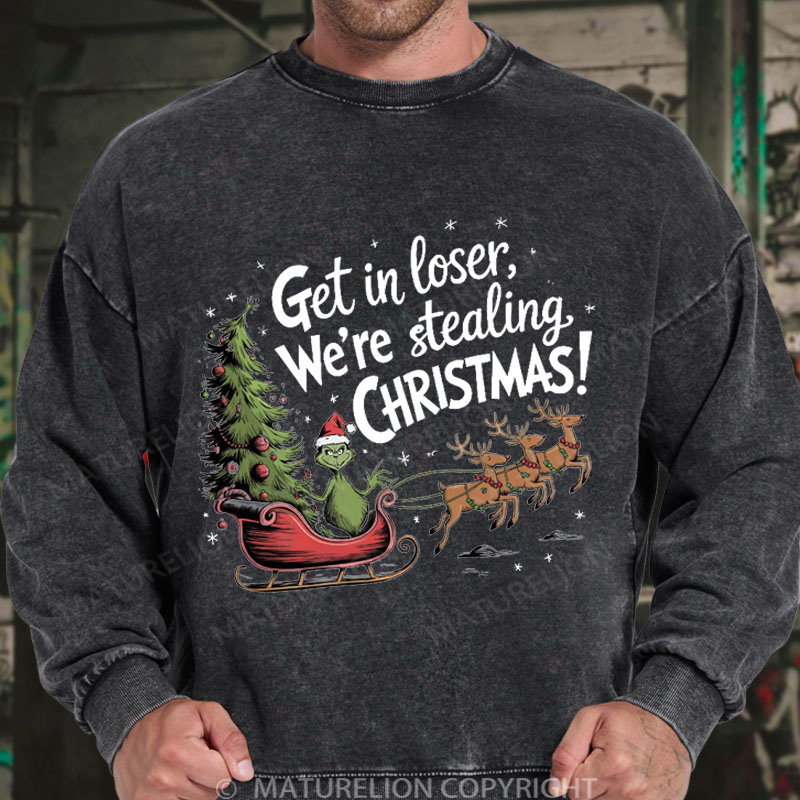 Maturelion Christmas Sweatshirt Get in Loser We’re Stealing DTG Washed Sweatshirt