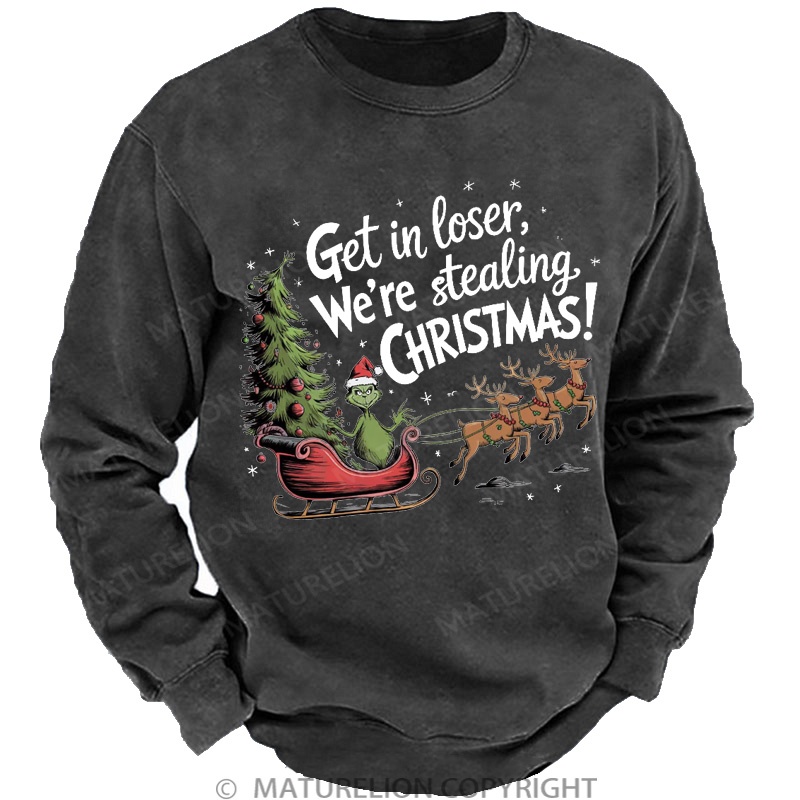 Maturelion Christmas Sweatshirt Get in Loser We’re Stealing DTG Washed Sweatshirt