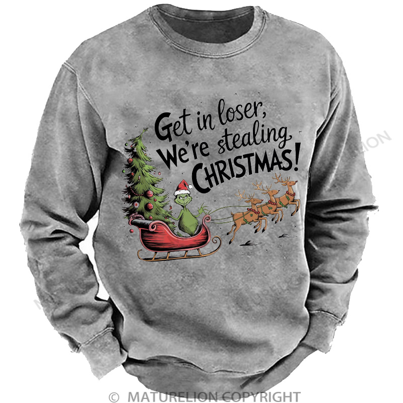 Maturelion Christmas Sweatshirt Get in Loser We’re Stealing DTG Washed Sweatshirt