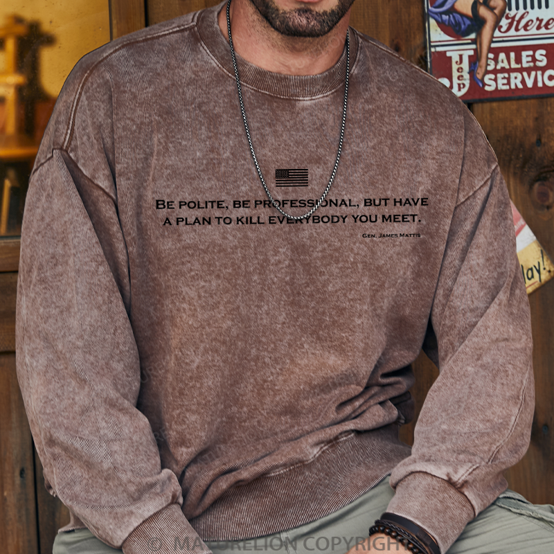 Maturelion Men's Sweatshirt Be Polite Be Professional But Have A Plan To Kill Everybody You Meet Gen James Mattis Washed Sweatshirt