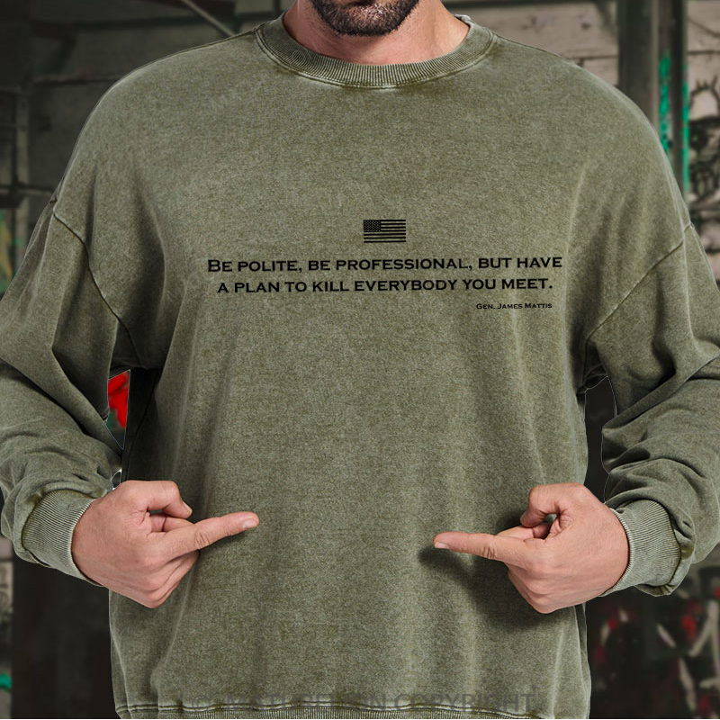 Maturelion Men's Sweatshirt Be Polite Be Professional But Have A Plan To Kill Everybody You Meet Gen James Mattis Washed Sweatshirt