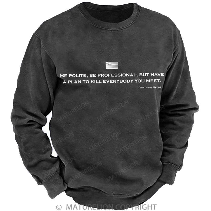 Maturelion Men's Sweatshirt Be Polite Be Professional But Have A Plan To Kill Everybody You Meet Gen James Mattis Washed Sweatshirt