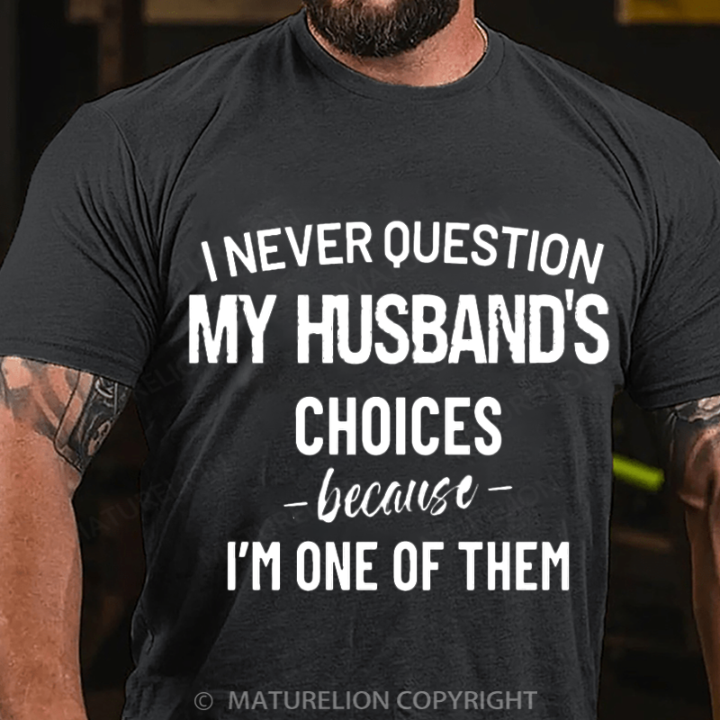 Maturelion Men's T-Shirt I Never Question Because I'm One Of Them Cotton T-Shirt
