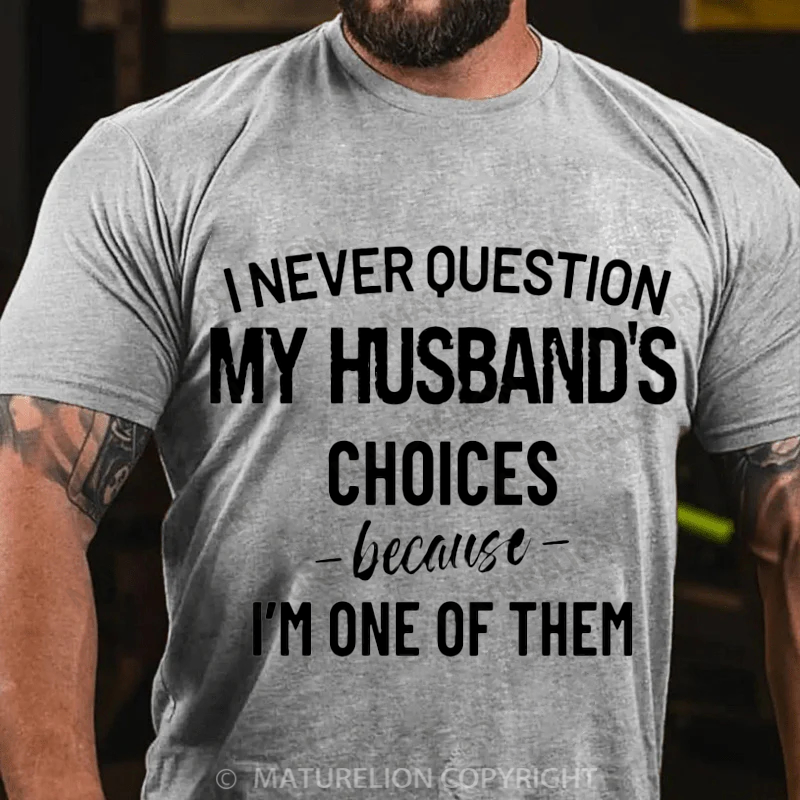 Maturelion Men's T-Shirt I Never Question Because I'm One Of Them Cotton T-Shirt