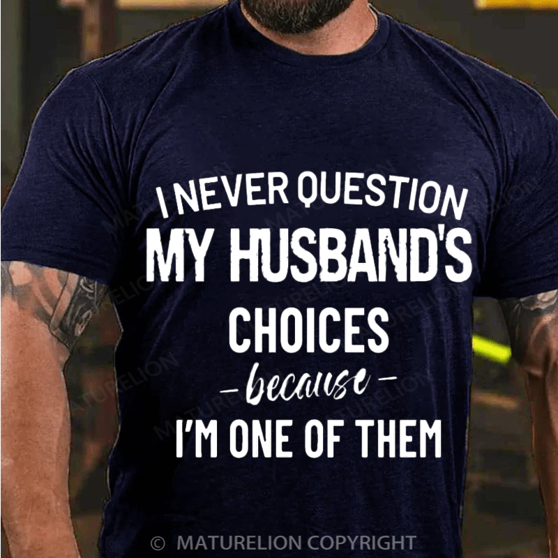 Maturelion Men's T-Shirt I Never Question Because I'm One Of Them Cotton T-Shirt