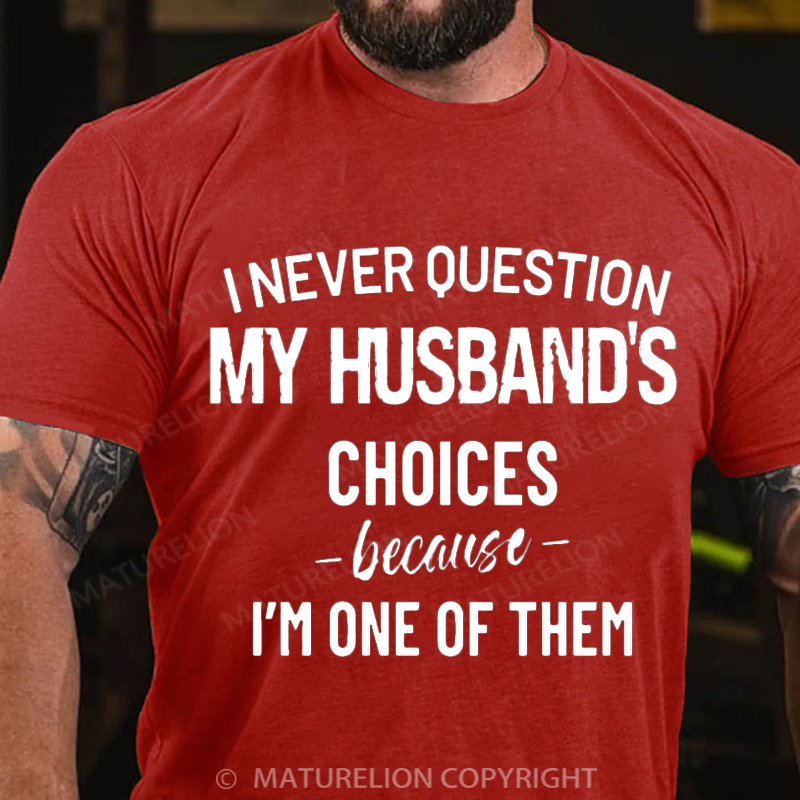 Maturelion Men's T-Shirt I Never Question Because I'm One Of Them Cotton T-Shirt