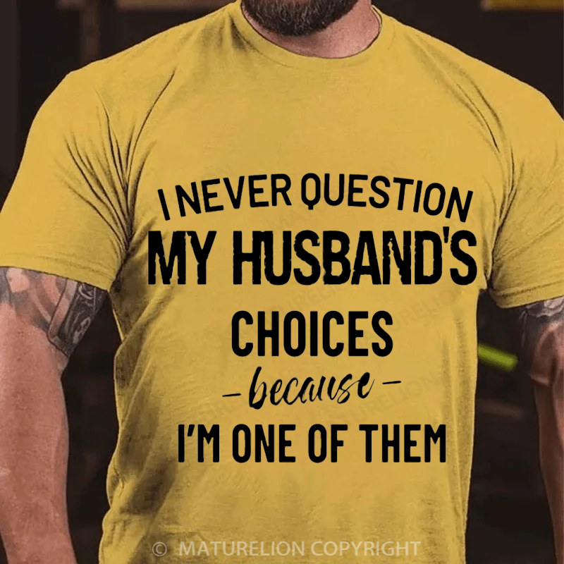 Maturelion Men's T-Shirt I Never Question Because I'm One Of Them Cotton T-Shirt