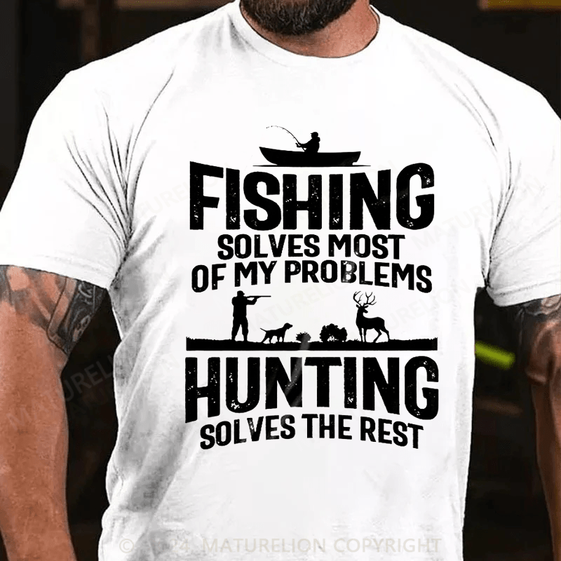 Maturelion Fishing Solves Most Of My Problems Hunting Solves The Rest T-Shirt (Free Customization)