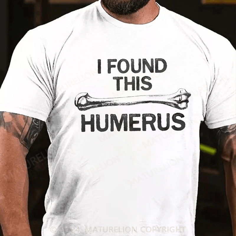 Maturelion I Found this Humerus Funny Bone Nerdy Anatomy Teacher T-Shirt