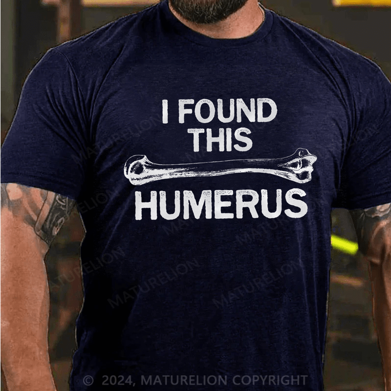 Maturelion I Found this Humerus Funny Bone Nerdy Anatomy Teacher T-Shirt