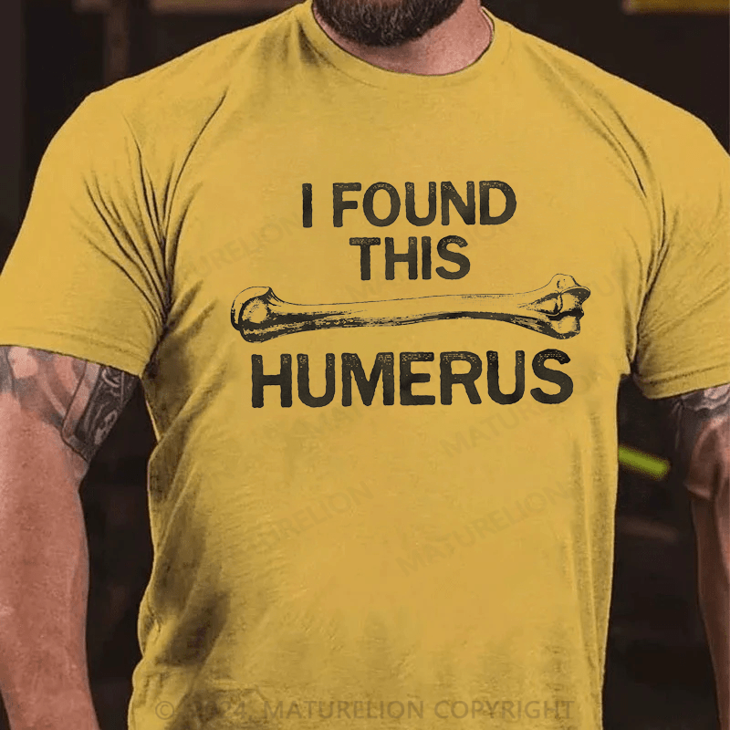 Maturelion I Found this Humerus Funny Bone Nerdy Anatomy Teacher T-Shirt