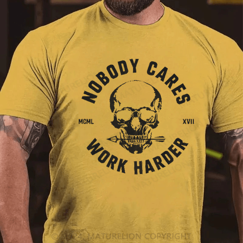 Maturelion Nobody Cares Work Harder Skull T-Shirt 