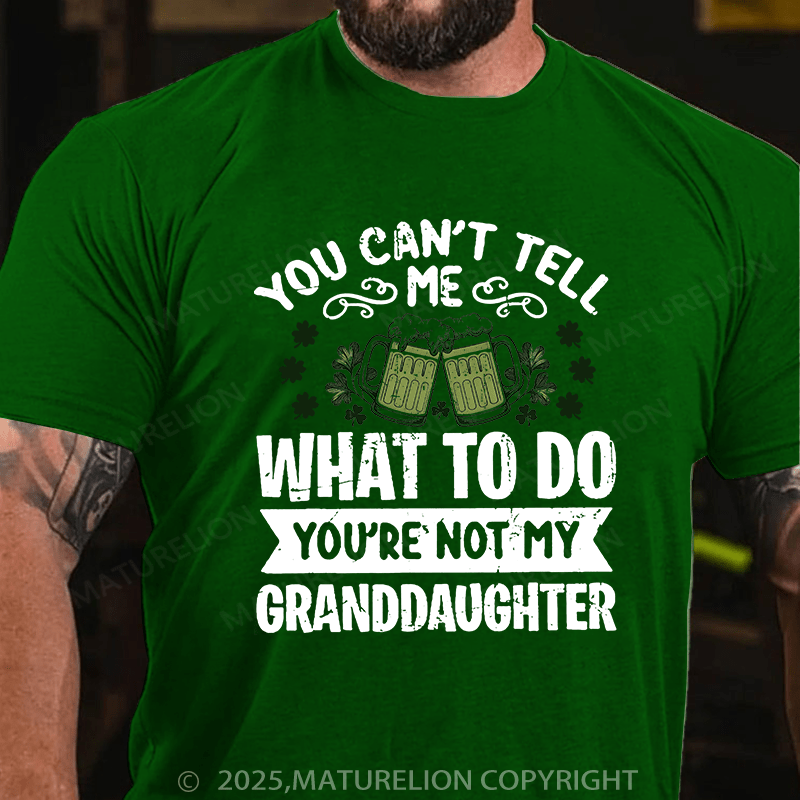Maturelion St Patrick's T-shirt You Can't Tell Me What To Do You're Not My Granddaughter T-shirt