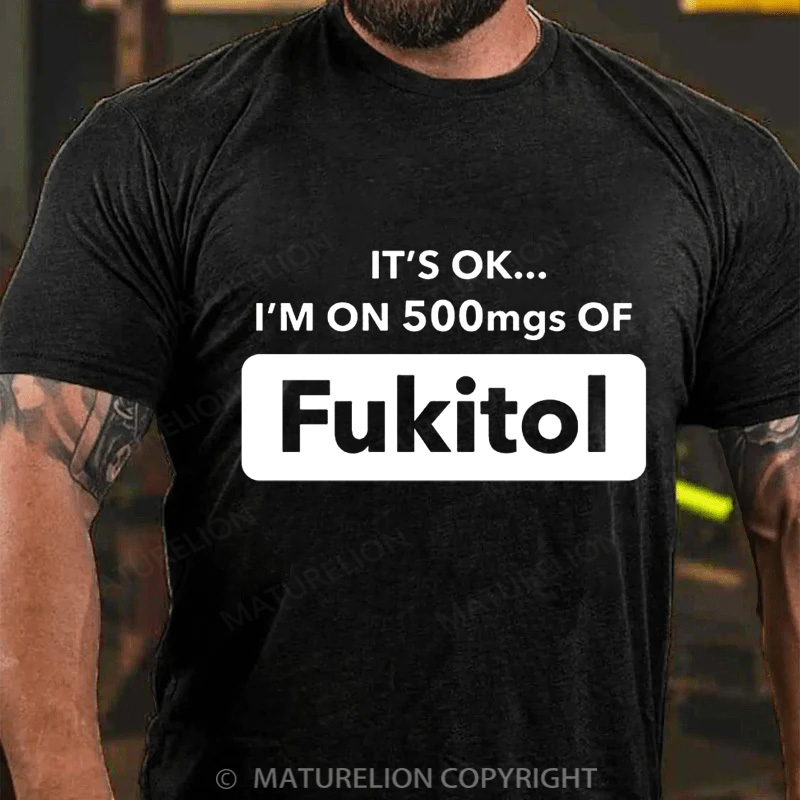 Maturelion Men's T-Shirt It's Okay I'm On 500mgs Of Fukitol Christmas T-Shirt