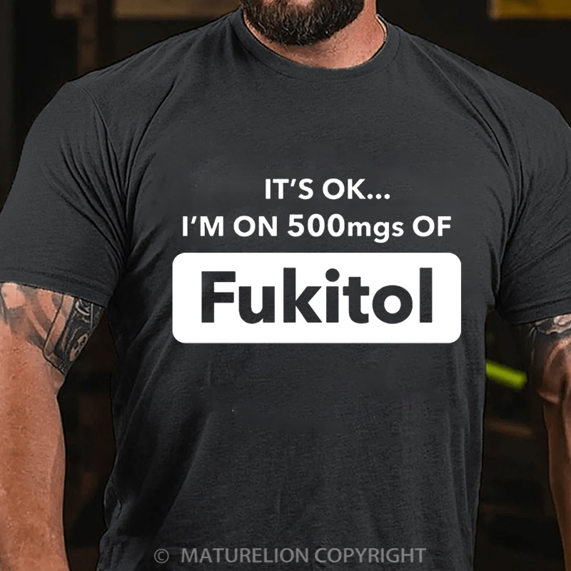 Maturelion Men's T-Shirt It's Okay I'm On 500mgs Of Fukitol Christmas T-Shirt