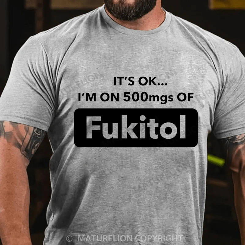 Maturelion Men's T-Shirt It's Okay I'm On 500mgs Of Fukitol Christmas T-Shirt