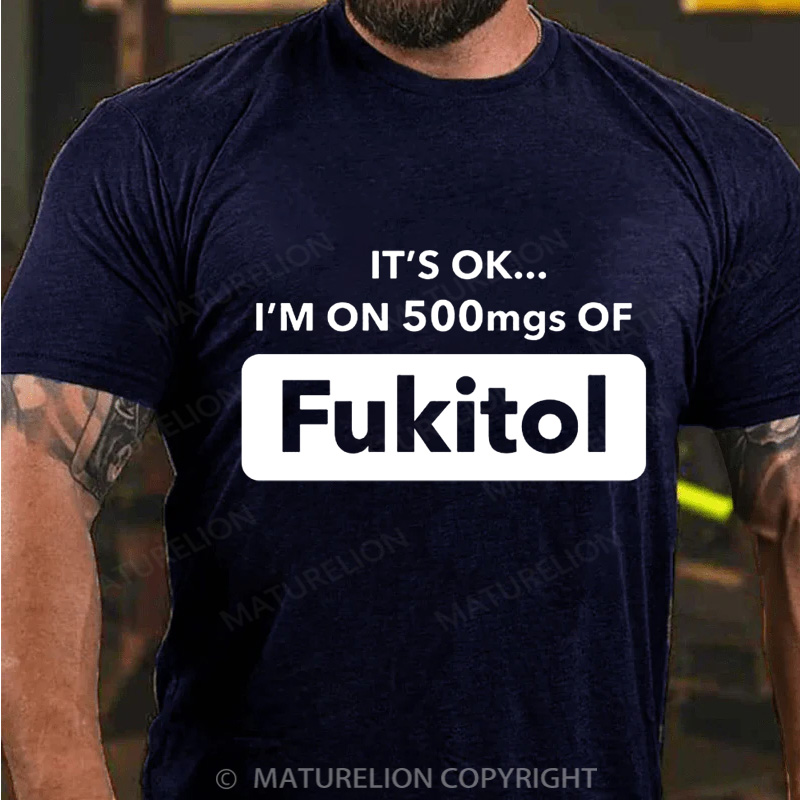 Maturelion Men's T-Shirt It's Okay I'm On 500mgs Of Fukitol Christmas T-Shirt