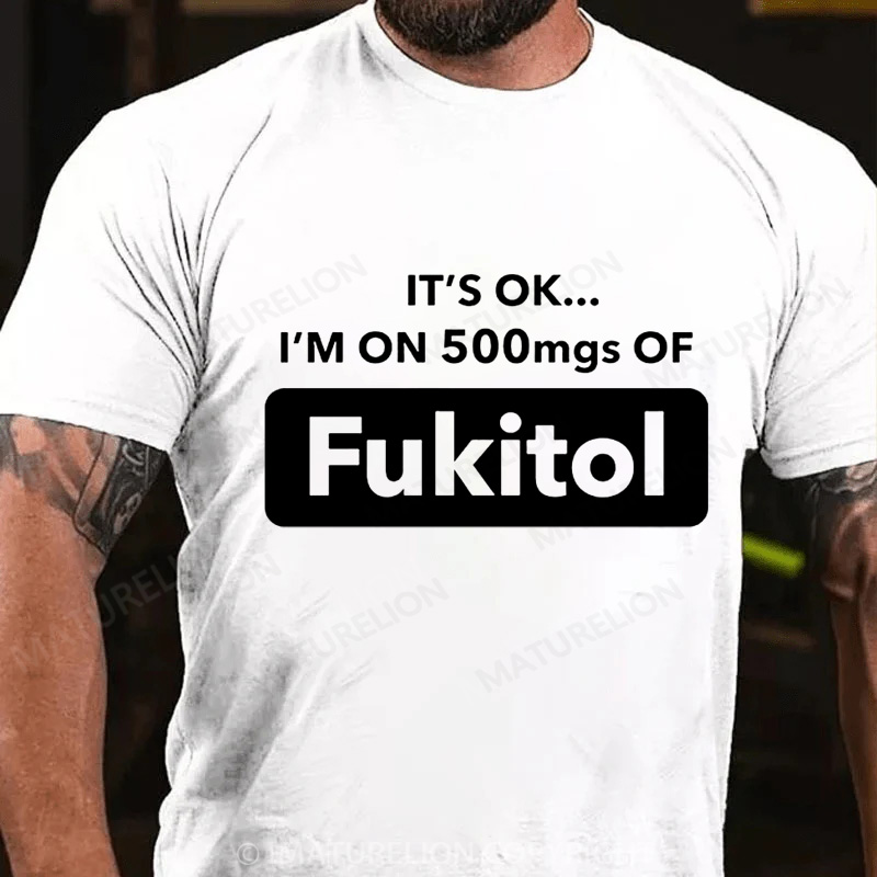 Maturelion Men's T-Shirt It's Okay I'm On 500mgs Of Fukitol Christmas T-Shirt