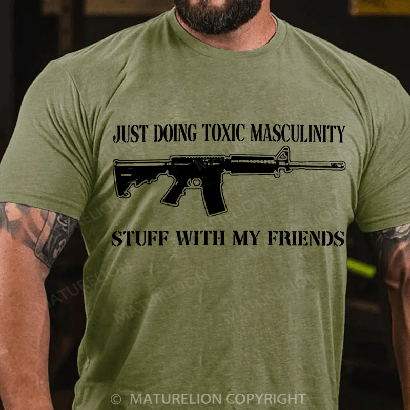 Maturelion Men's T-Shirt Toxic Masculinity Stuff With My Friends Cotton T-Shirt