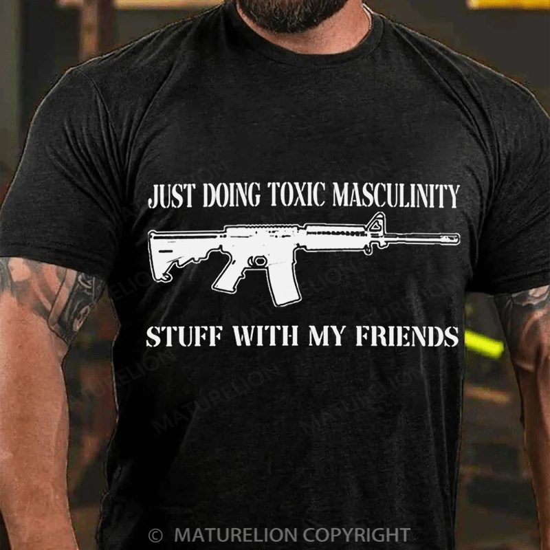 Maturelion Men's T-Shirt Toxic Masculinity Stuff With My Friends Cotton T-Shirt