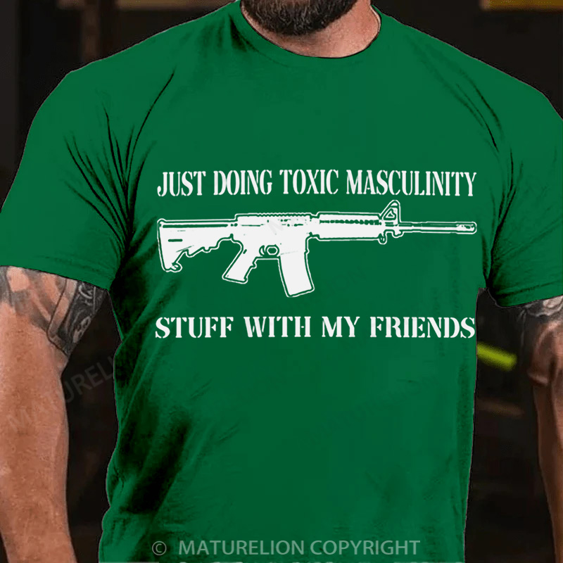 Maturelion Men's T-Shirt Toxic Masculinity Stuff With My Friends Cotton T-Shirt