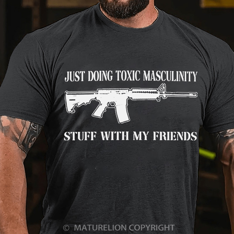 Maturelion Men's T-Shirt Toxic Masculinity Stuff With My Friends Cotton T-Shirt