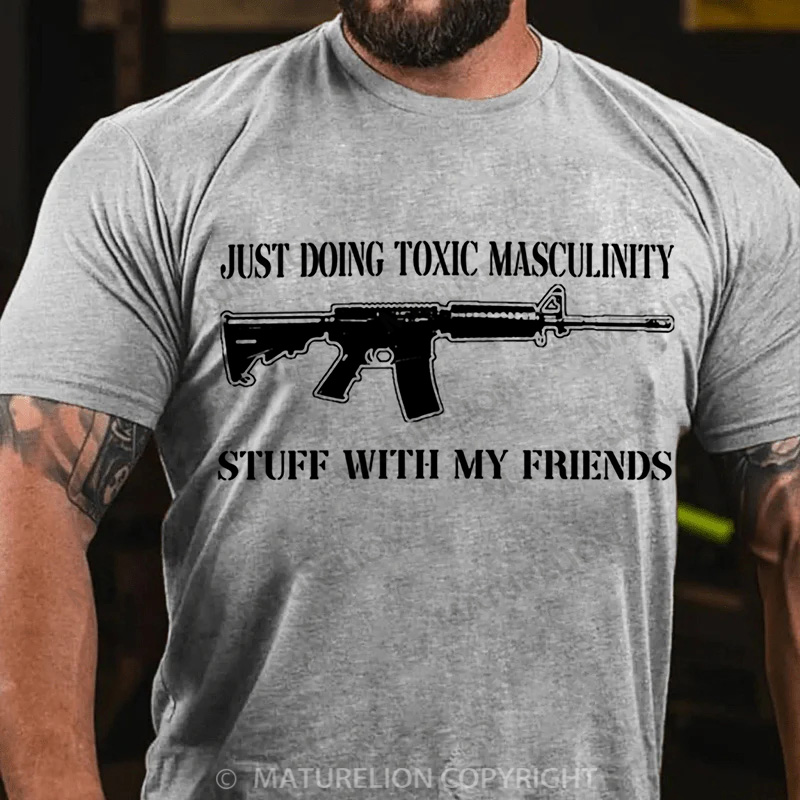 Maturelion Men's T-Shirt Toxic Masculinity Stuff With My Friends Cotton T-Shirt