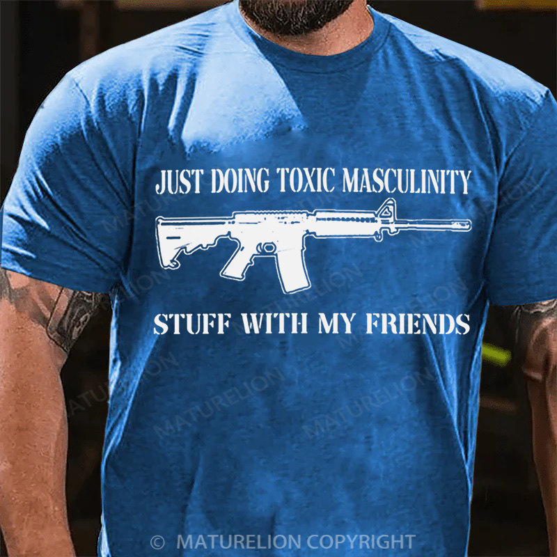 Maturelion Men's T-Shirt Toxic Masculinity Stuff With My Friends Cotton T-Shirt