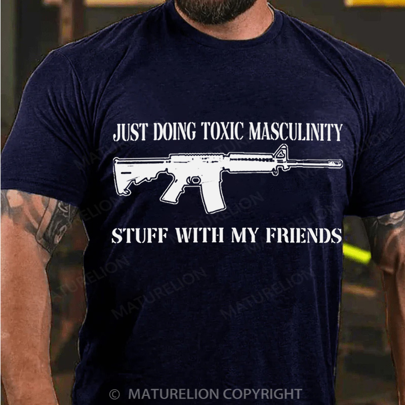 Maturelion Men's T-Shirt Toxic Masculinity Stuff With My Friends Cotton T-Shirt