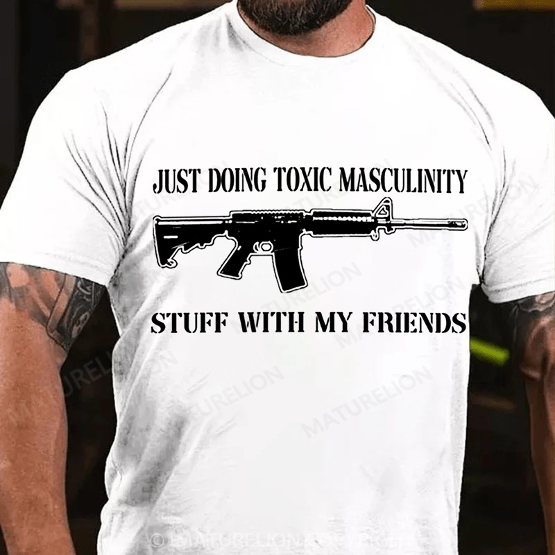 Maturelion Men's T-Shirt Toxic Masculinity Stuff With My Friends Cotton T-Shirt