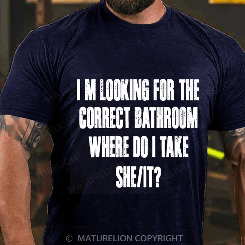 Maturelion Men's T-Shirt Im Looking For The Correct Bathroom Where Do I Take A She It Cotton T-Shirt